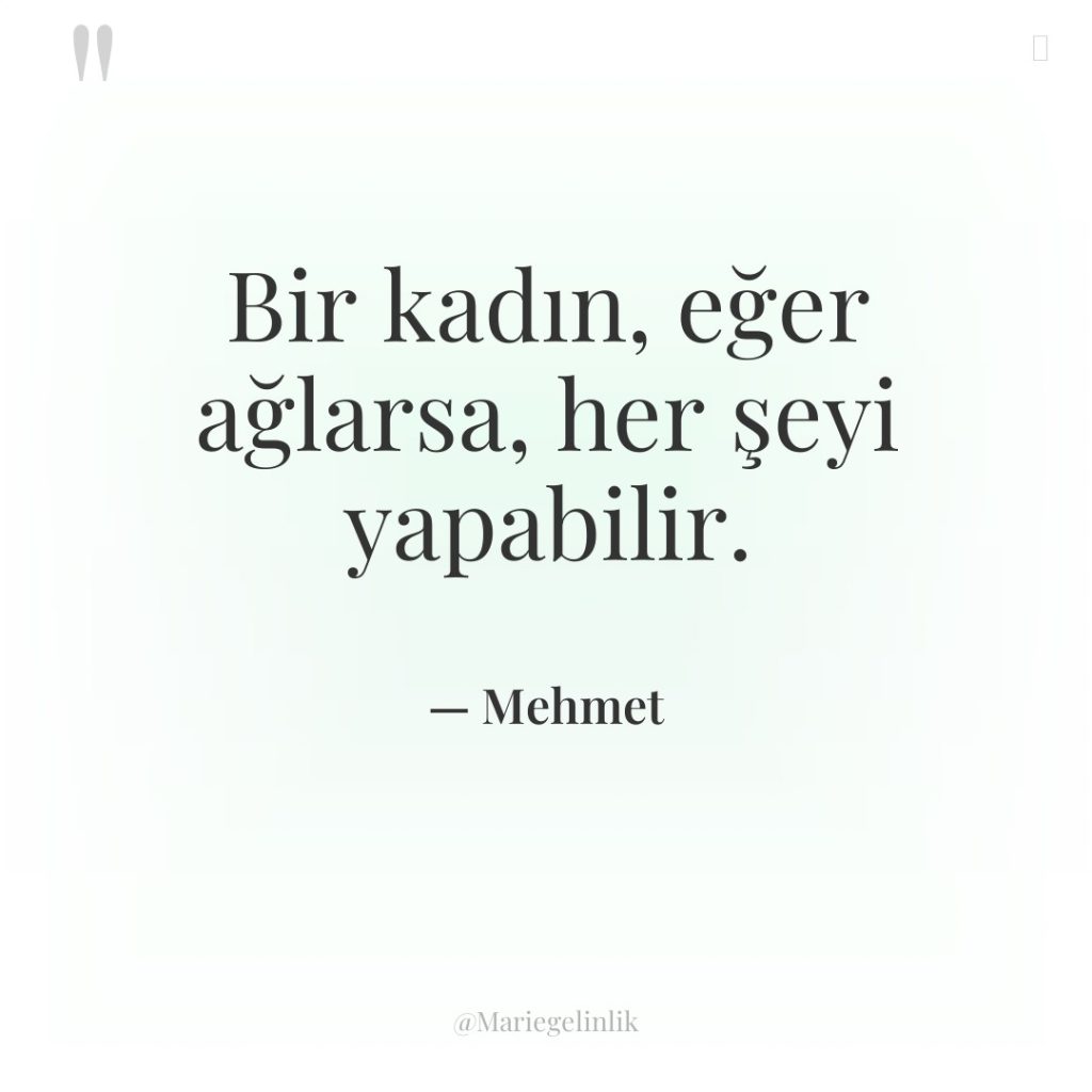 Bir kadın, eğer ağlarsa, her şeyi yapabilir.