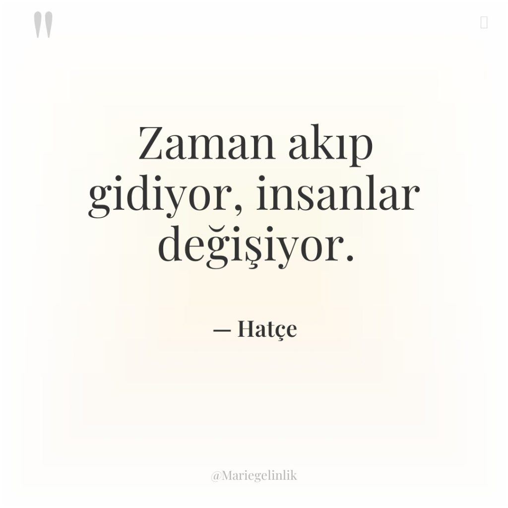Zaman akıp gidiyor, insanlar değişiyor.