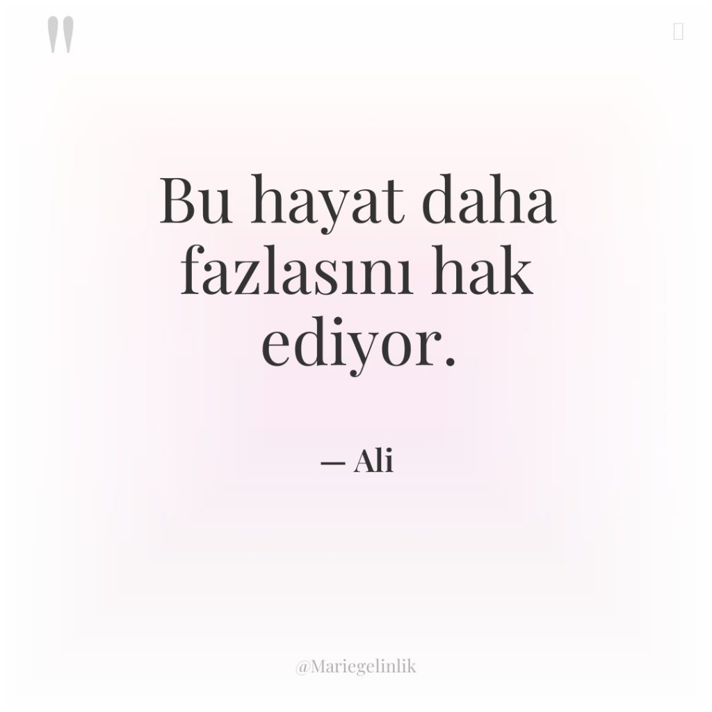 Bu hayat daha fazlasını hak ediyor.