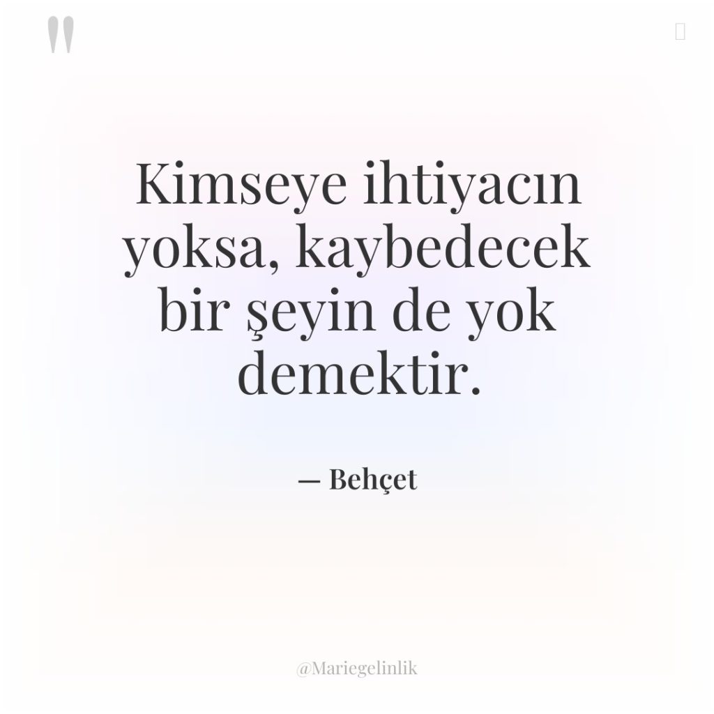 Kimseye ihtiyacın yoksa, kaybedecek bir şeyin de yok demektir.