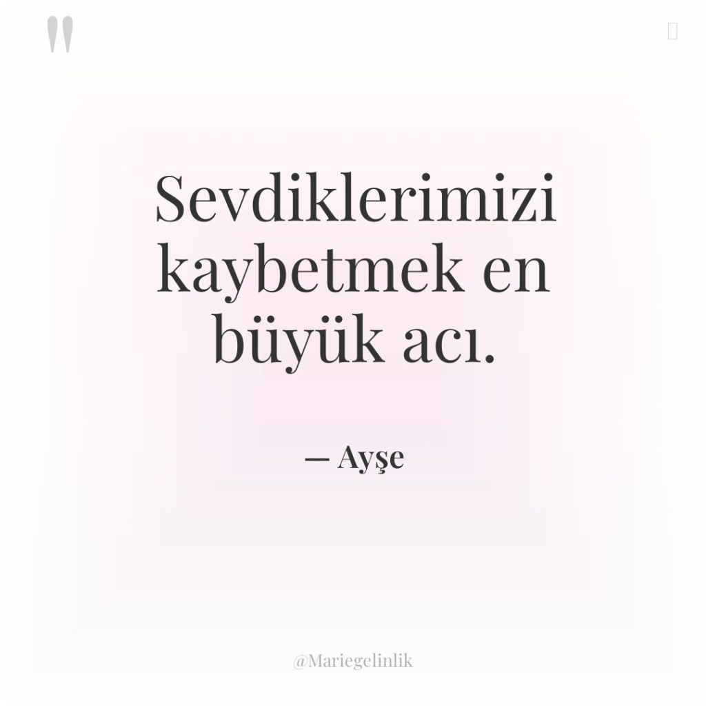 Sevdiklerimizi kaybetmek en büyük acı.