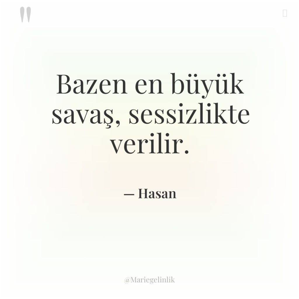 Bazen en büyük savaş, sessizlikte verilir.