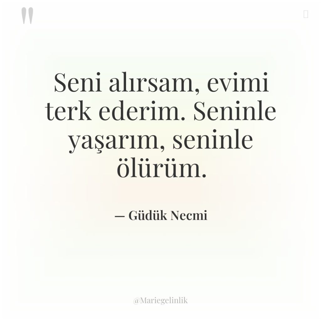 Seni alırsam, evimi terk ederim. Seninle yaşarım, seninle ölürüm.