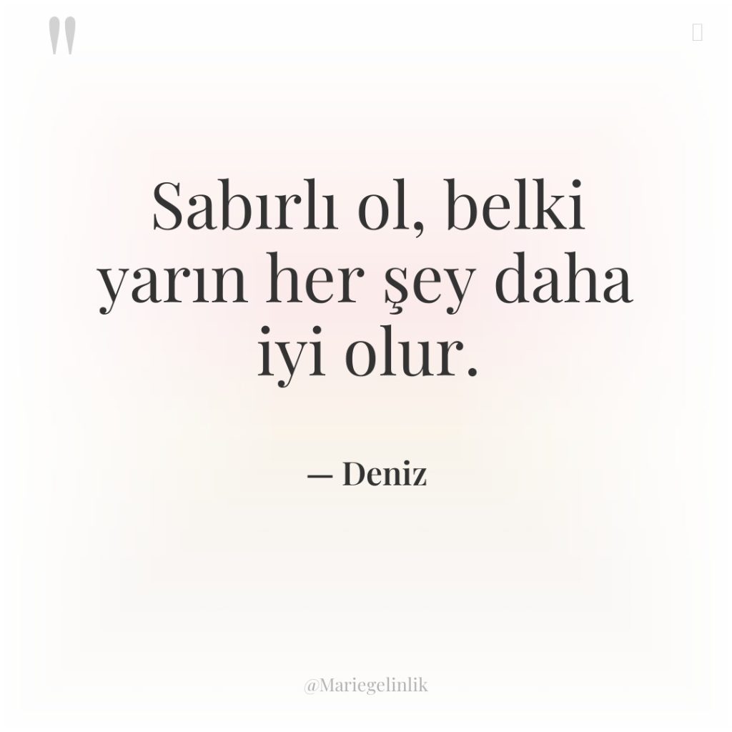 Sabırlı ol, belki yarın her şey daha iyi olur.