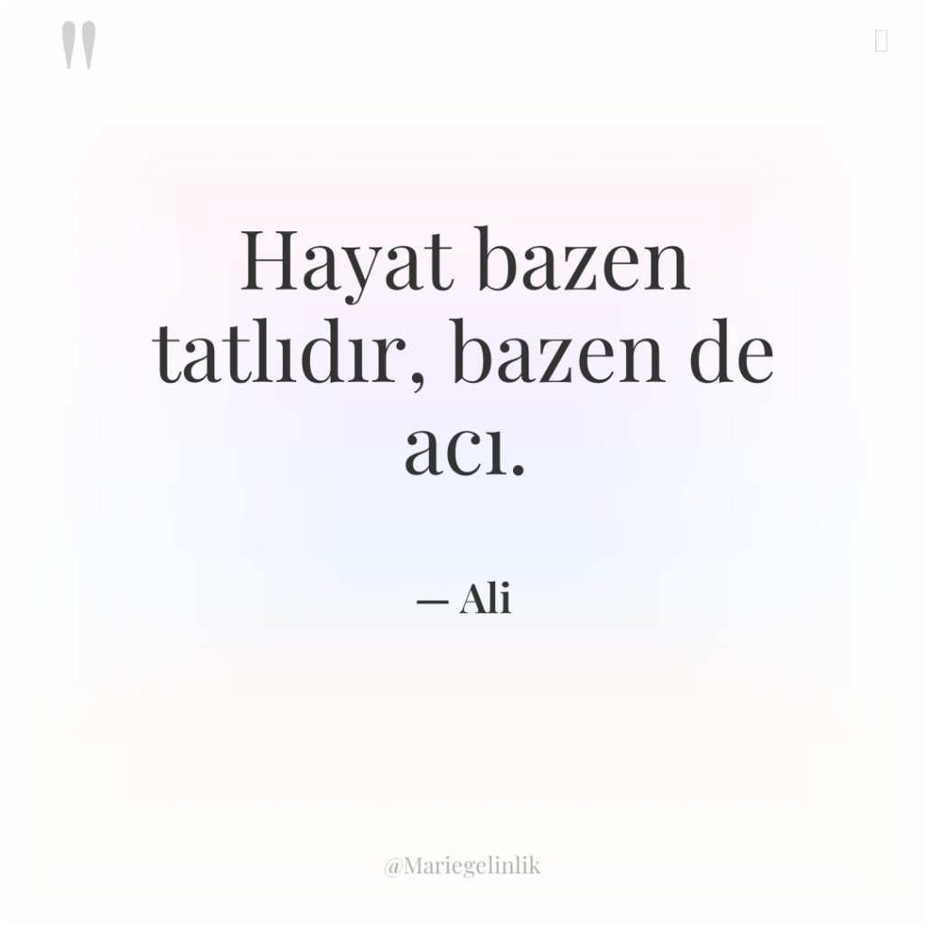Hayat bazen tatlıdır, bazen de acı.
