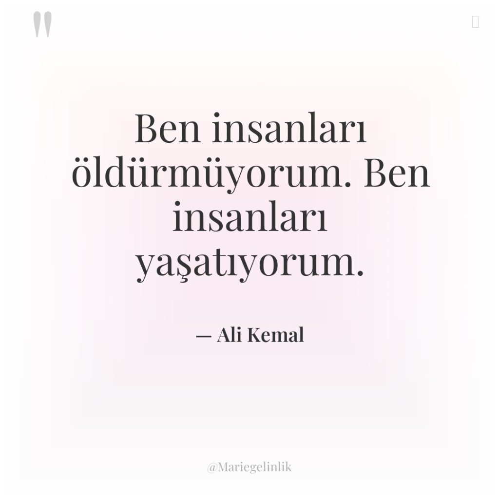 Ben insanları öldürmüyorum. Ben insanları yaşatıyorum.