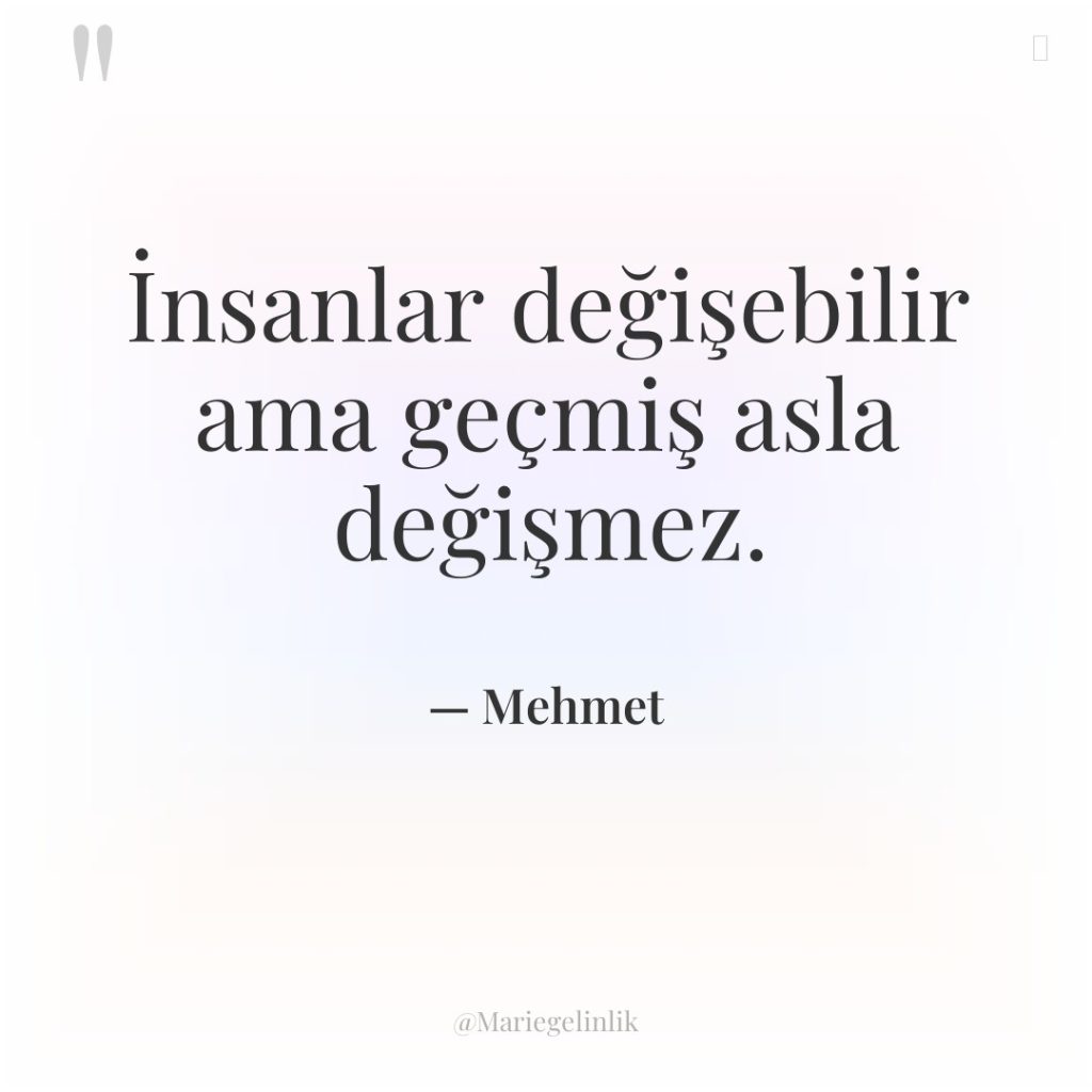 İnsanlar değişebilir ama geçmiş asla değişmez.