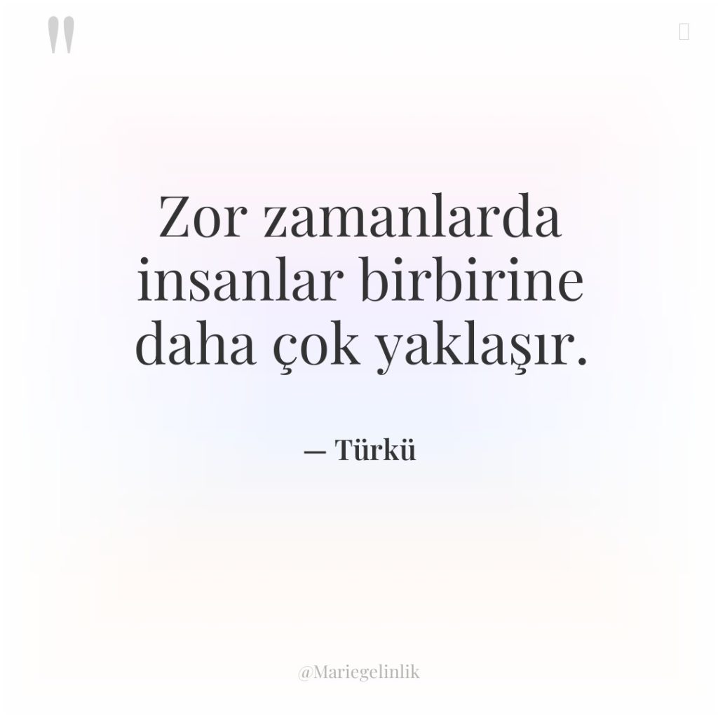 Zor zamanlarda insanlar birbirine daha çok yaklaşır.