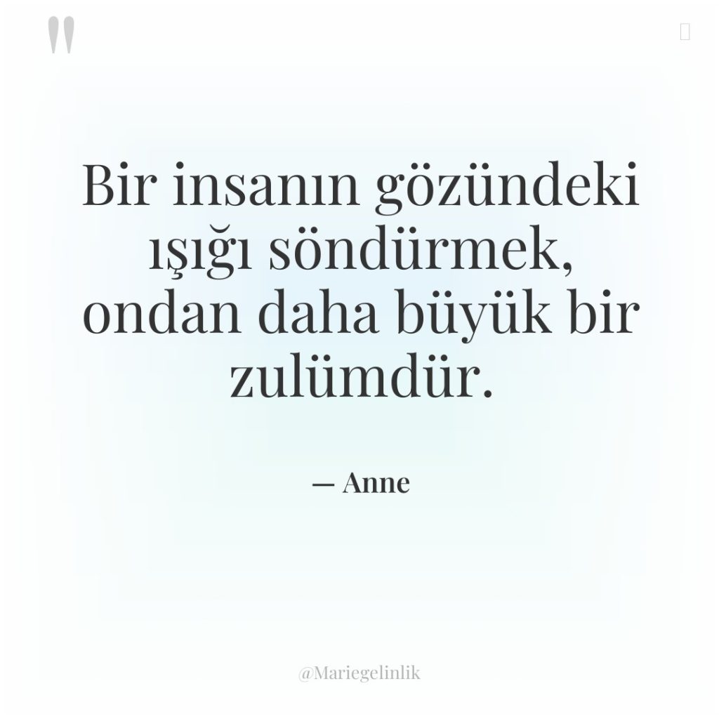 Bir insanın gözündeki ışığı söndürmek, ondan daha büyük bir zulümdür.