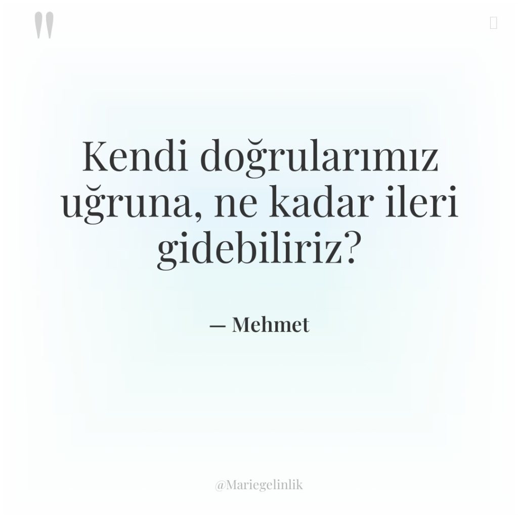 Kendi doğrularımız uğruna, ne kadar ileri gidebiliriz?