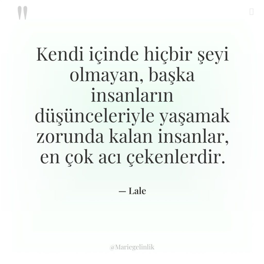 Kendi içinde hiçbir şeyi olmayan, başka insanların düşünceleriyle yaşamak zorunda…