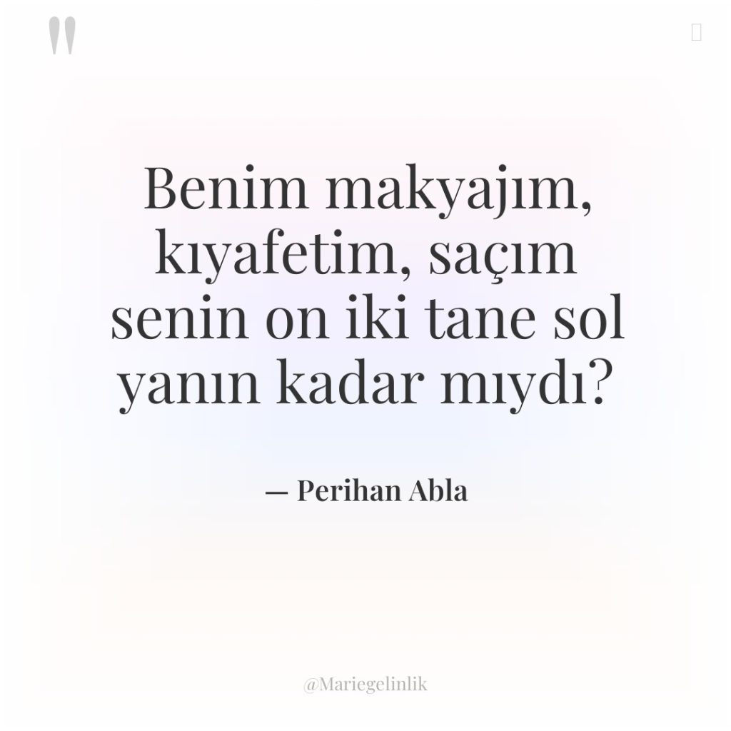 Benim makyajım, kıyafetim, saçım senin on iki tane sol yanın…