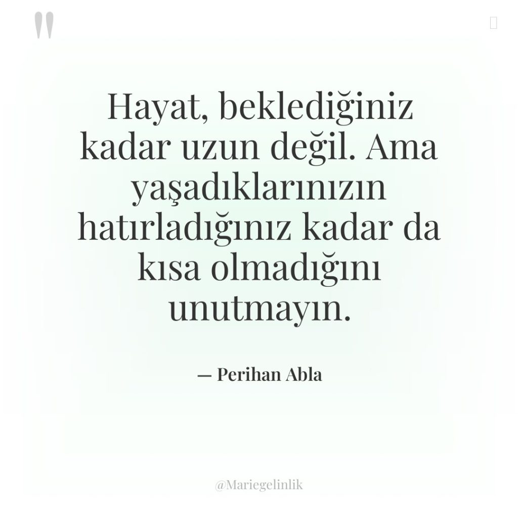 Hayat, beklediğiniz kadar uzun değil. Ama yaşadıklarınızın hatırladığınız kadar da…