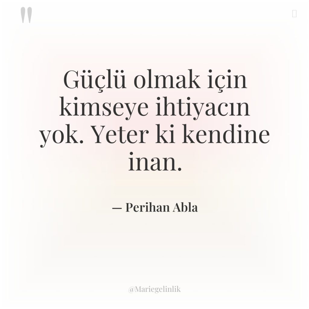 Güçlü olmak için kimseye ihtiyacın yok. Yeter ki kendine inan.