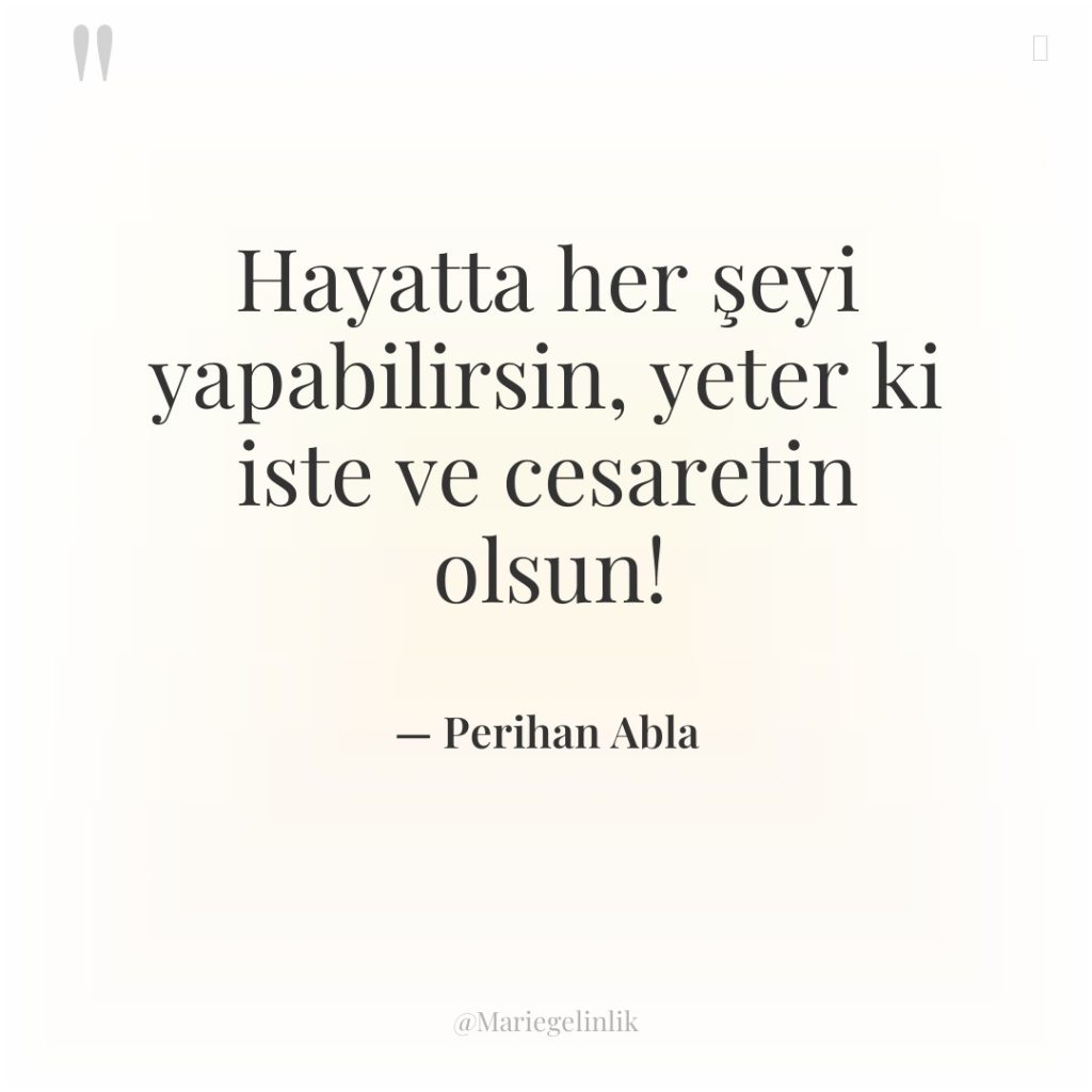 Hayatta her şeyi yapabilirsin, yeter ki iste ve cesaretin olsun!