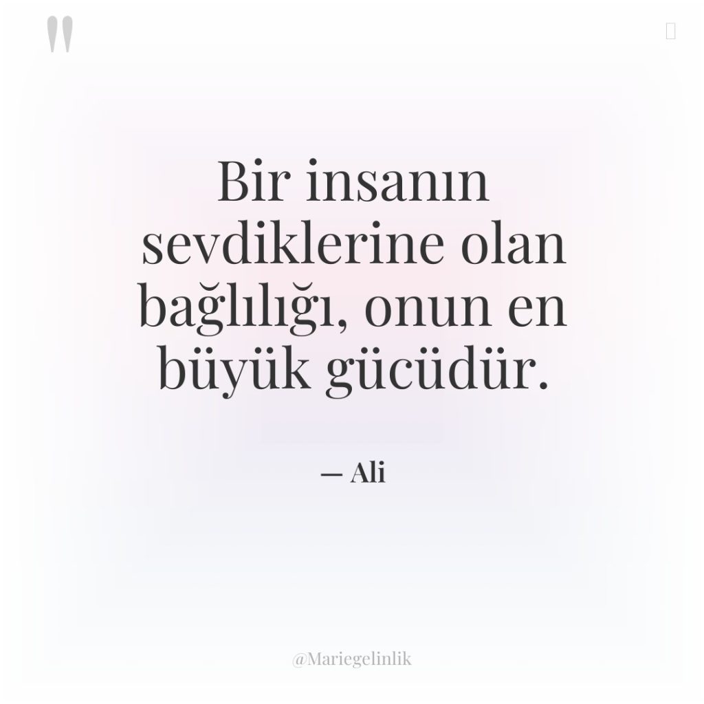 Bir insanın sevdiklerine olan bağlılığı, onun en büyük gücüdür.