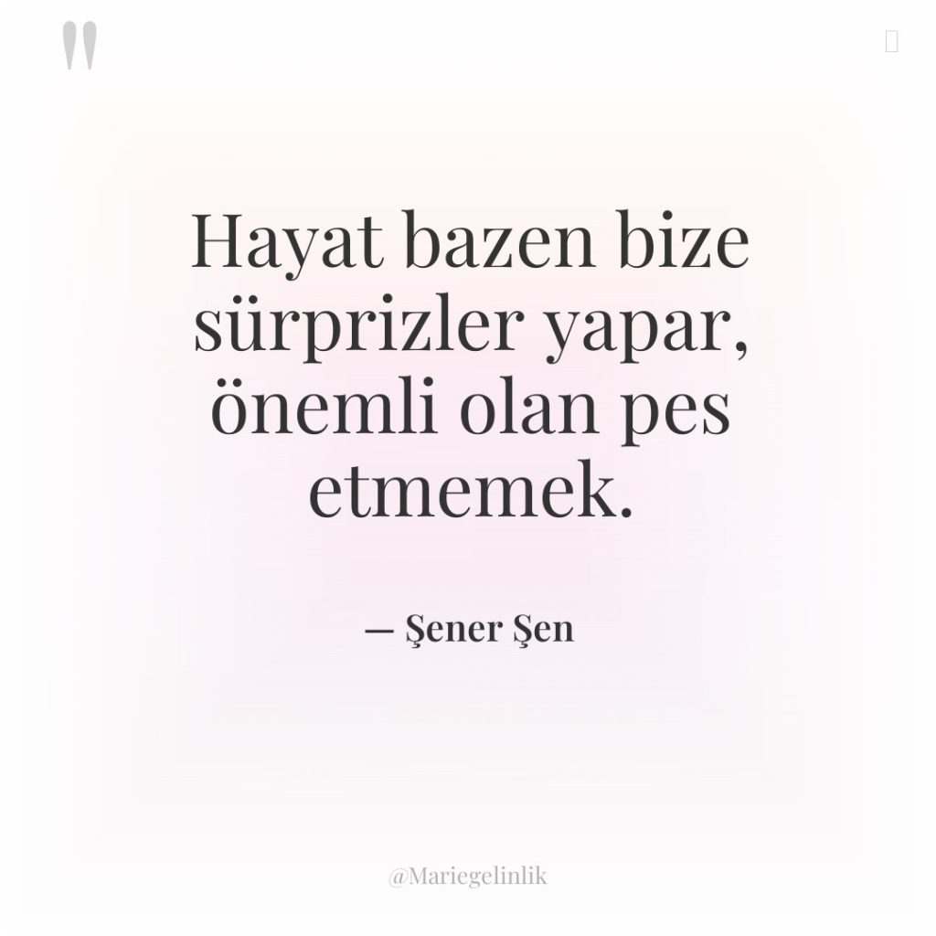 Hayat bazen bize sürprizler yapar, önemli olan pes etmemek.