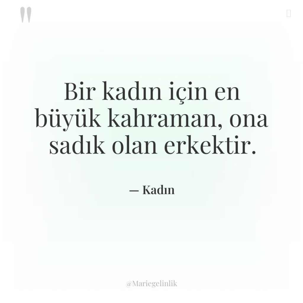 Bir kadın için en büyük kahraman, ona sadık olan erkektir.