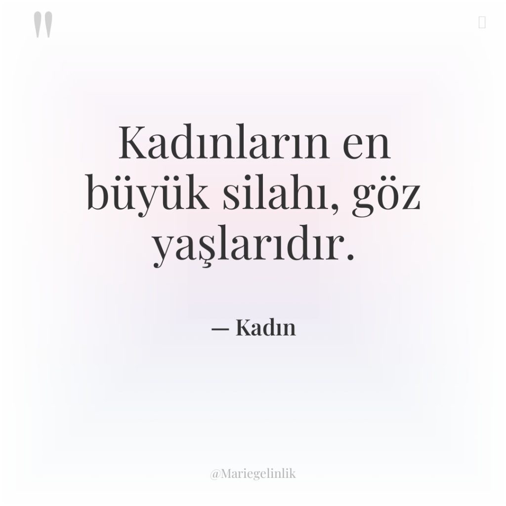 Kadınların en büyük silahı, göz yaşlarıdır.