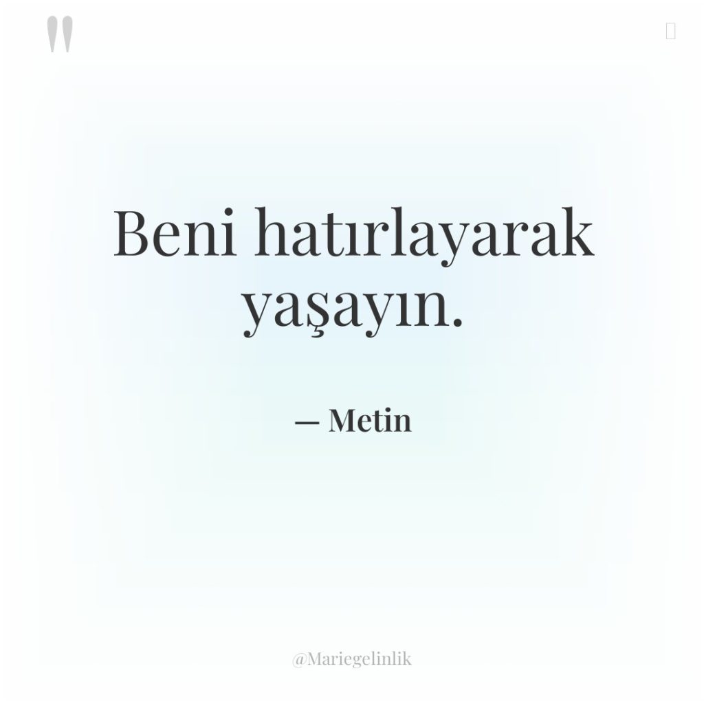 Beni hatırlayarak yaşayın.