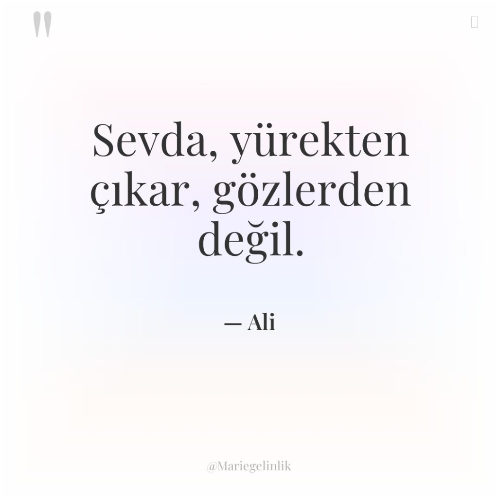 Sevda, yürekten çıkar, gözlerden değil.