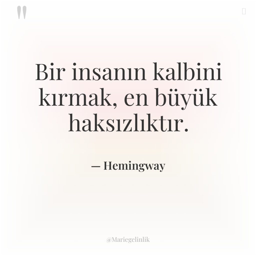 Bir insanın kalbini kırmak, en büyük haksızlıktır.