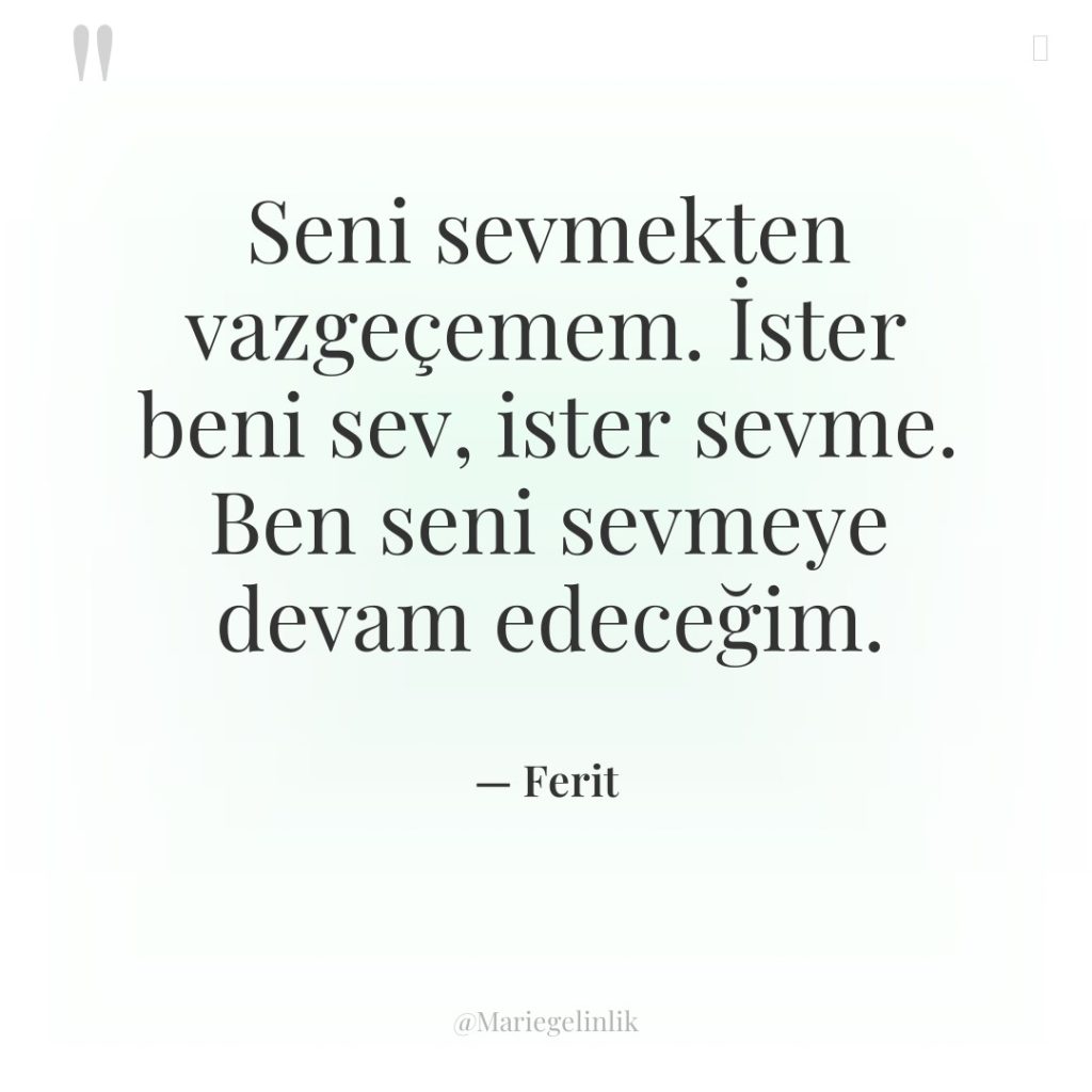 Seni sevmekten vazgeçemem. İster beni sev, ister sevme. Ben seni…