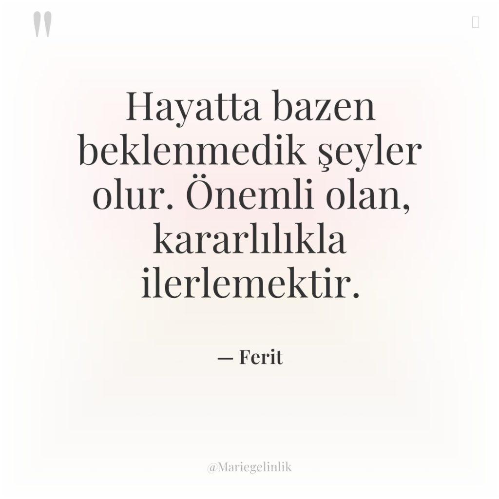 Hayatta bazen beklenmedik şeyler olur. Önemli olan, kararlılıkla ilerlemektir.