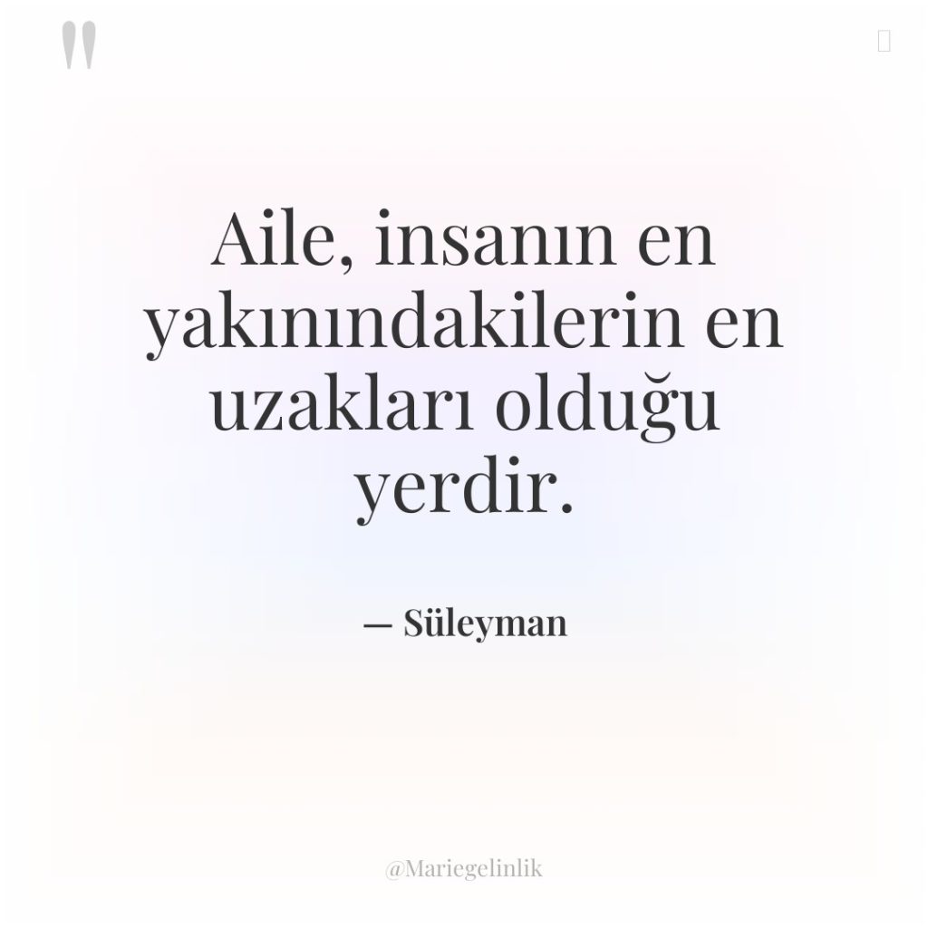 Aile, insanın en yakınındakilerin en uzakları olduğu yerdir.