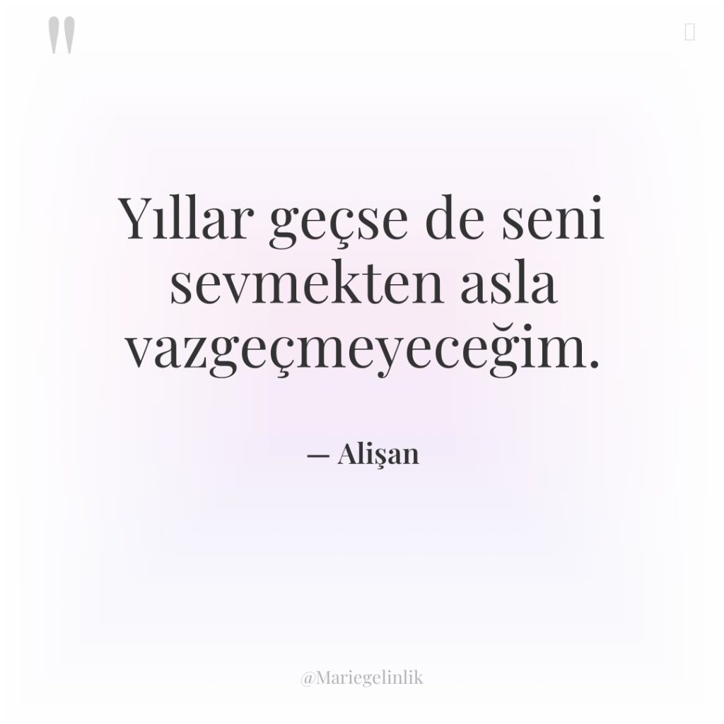 Yıllar geçse de seni sevmekten asla vazgeçmeyeceğim.