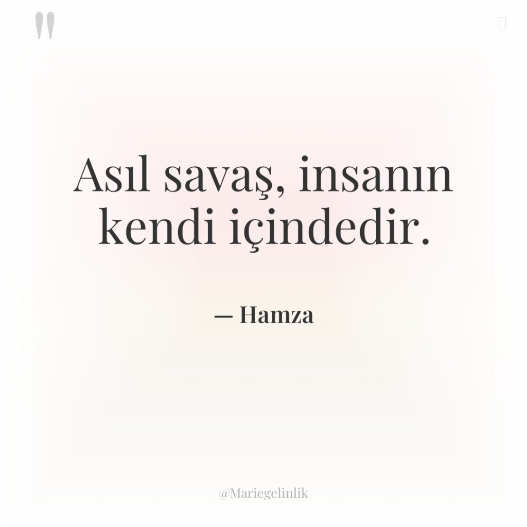 Asıl savaş, insanın kendi içindedir.