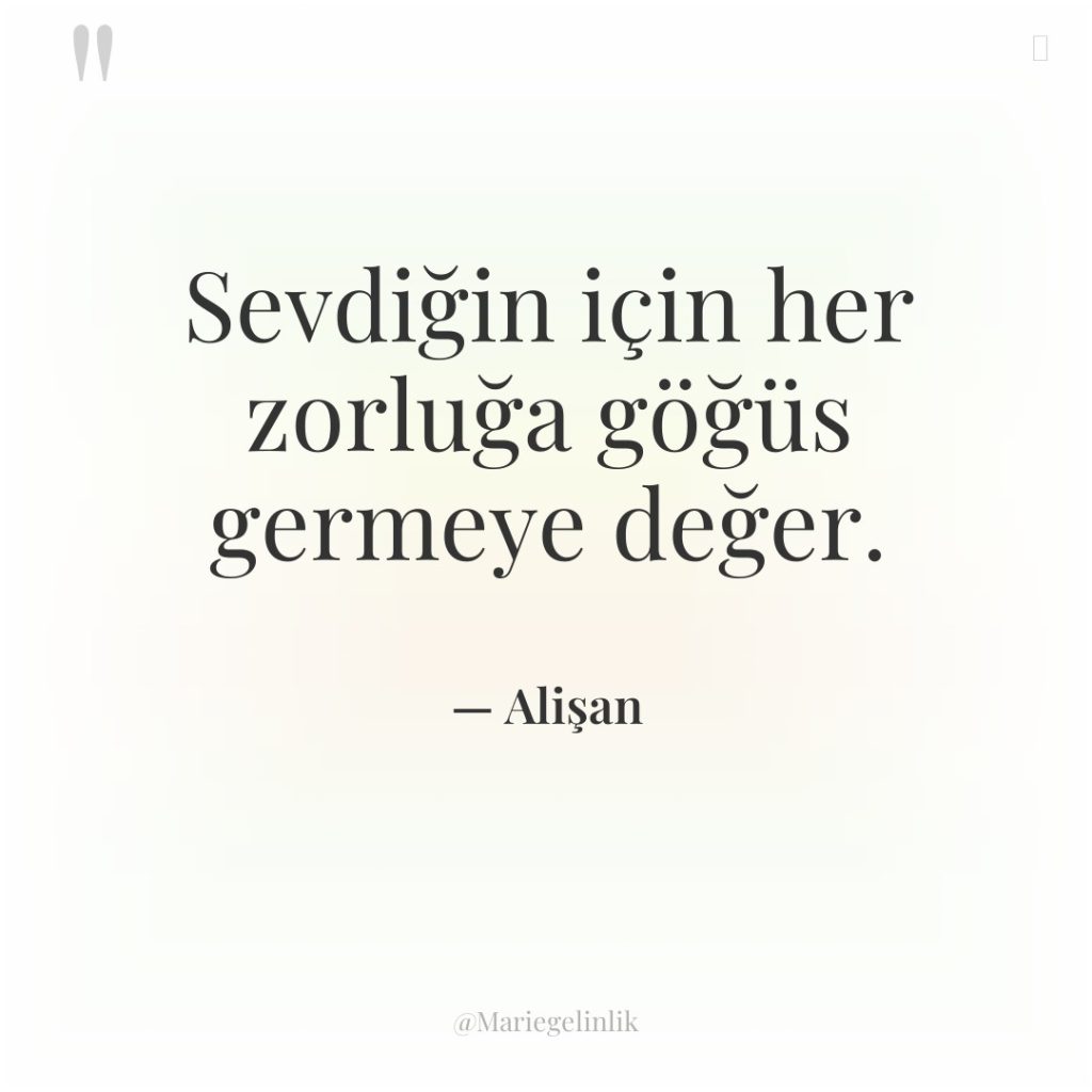 Sevdiğin için her zorluğa göğüs germeye değer.