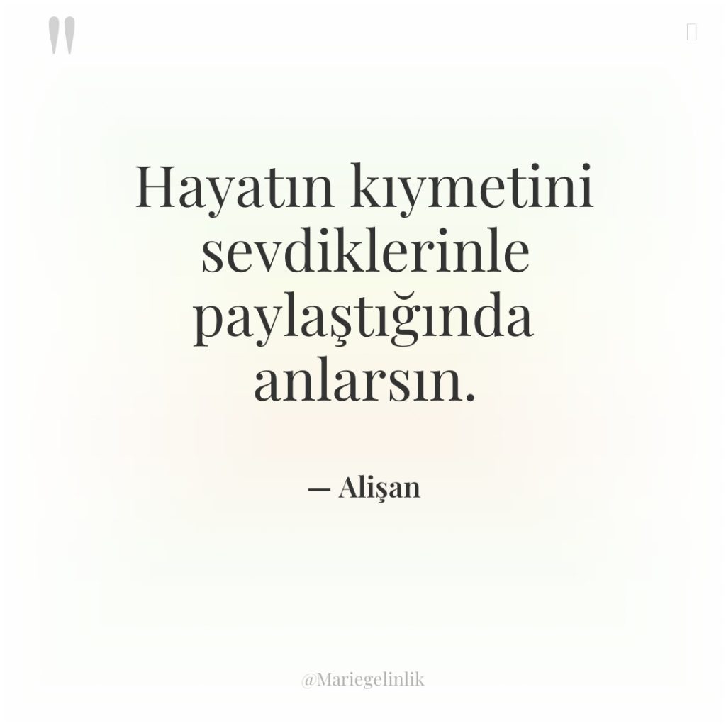 Hayatın kıymetini sevdiklerinle paylaştığında anlarsın.