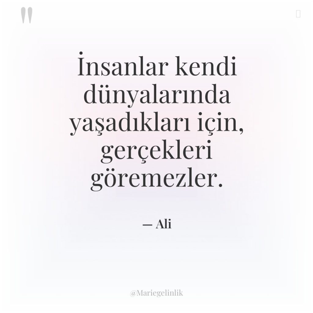 İnsanlar kendi dünyalarında yaşadıkları için, gerçekleri göremezler.