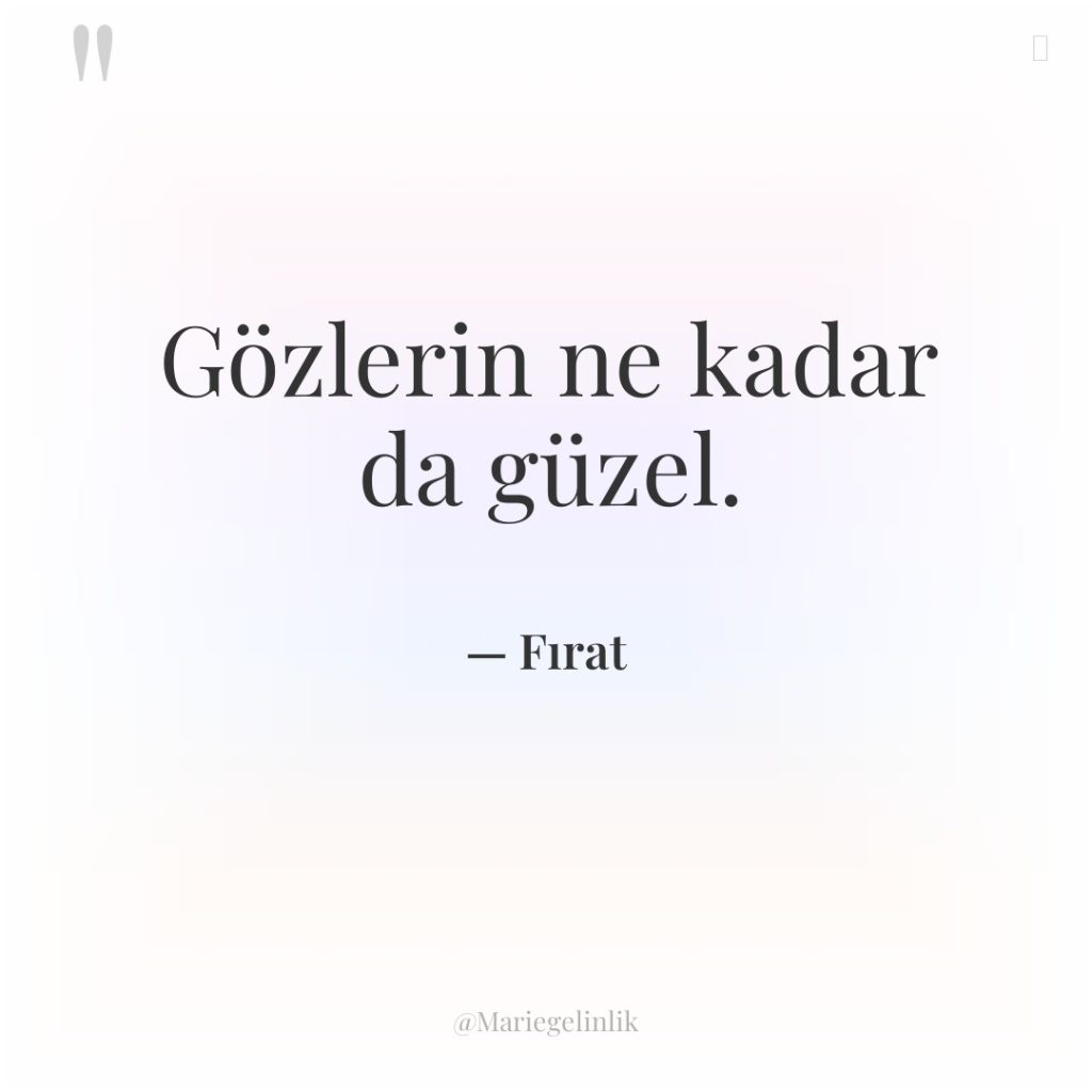 Gözlerin ne kadar da güzel.