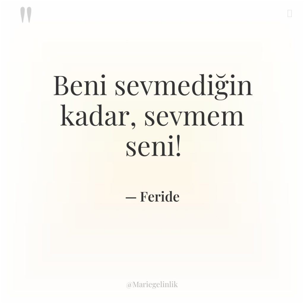 Beni sevmediğin kadar, sevmem seni!