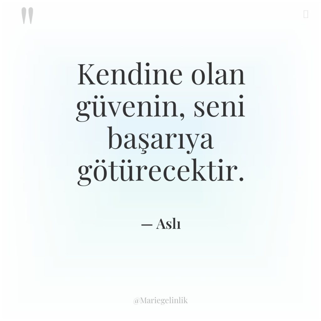 Kendine olan güvenin, seni başarıya götürecektir.