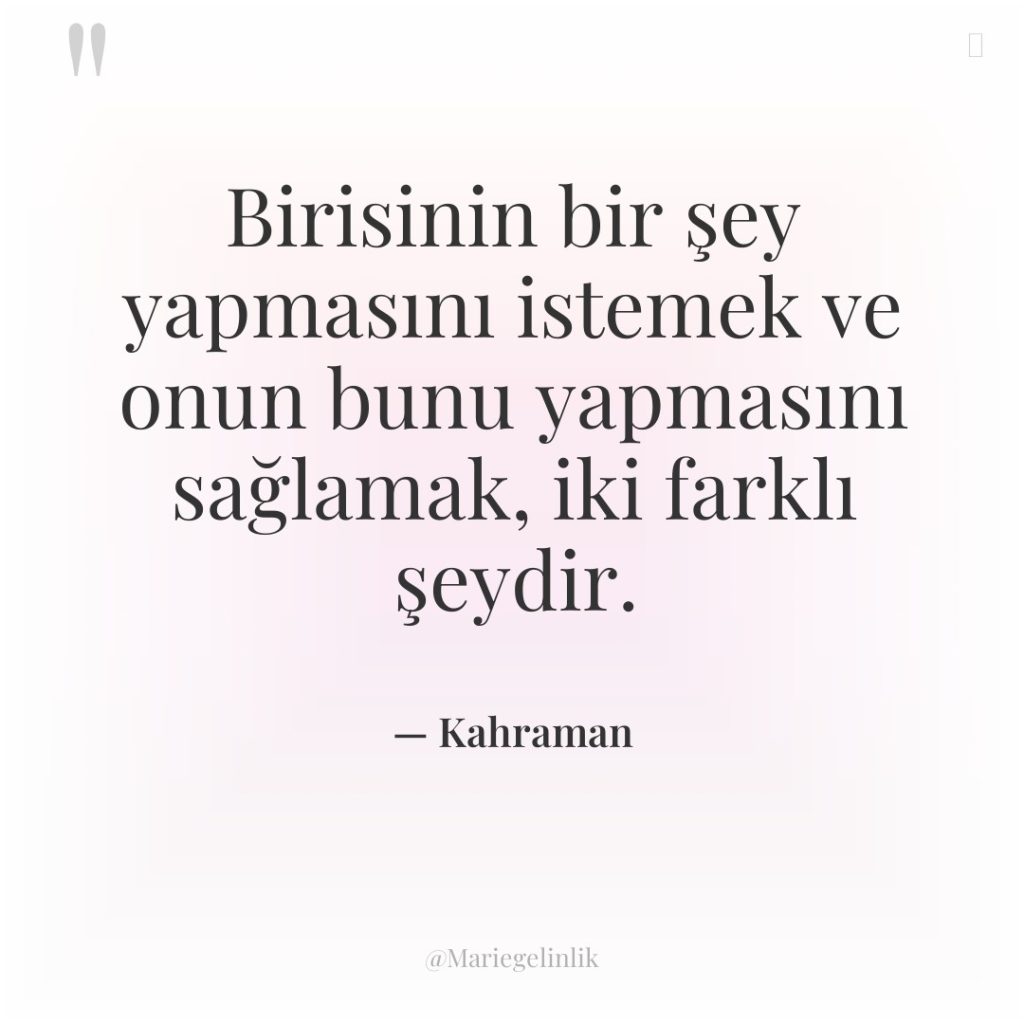 Birisinin bir şey yapmasını istemek ve onun bunu yapmasını sağlamak,…