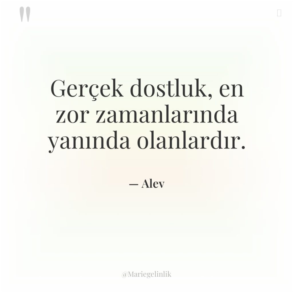 Gerçek dostluk, en zor zamanlarında yanında olanlardır.