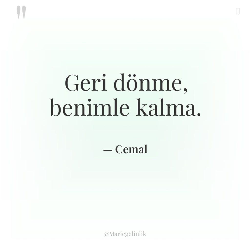 Geri dönme, benimle kalma.