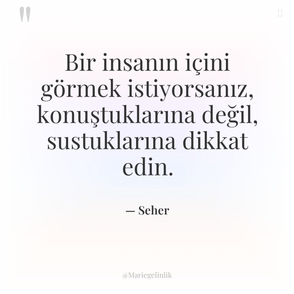 Bir insanın içini görmek istiyorsanız, konuştuklarına değil, sustuklarına dikkat edin.