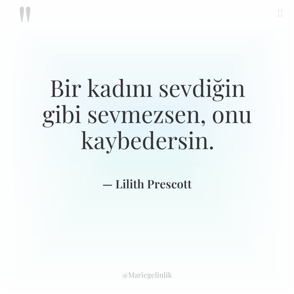 Bir kadını sevdiğin gibi sevmezsen, onu kaybedersin.