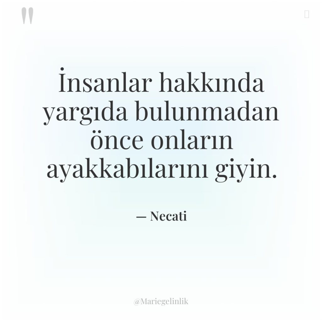 İnsanlar hakkında yargıda bulunmadan önce onların ayakkabılarını giyin.