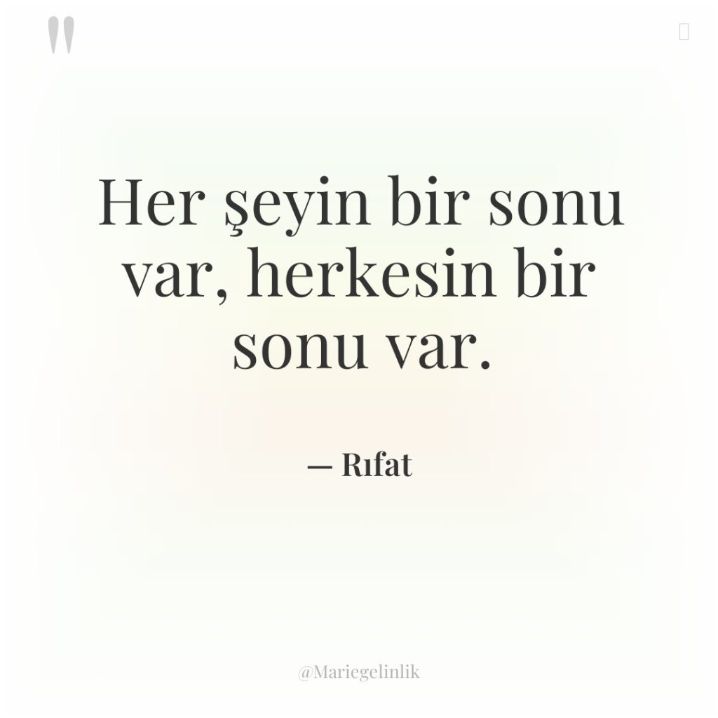 Her şeyin bir sonu var, herkesin bir sonu var.