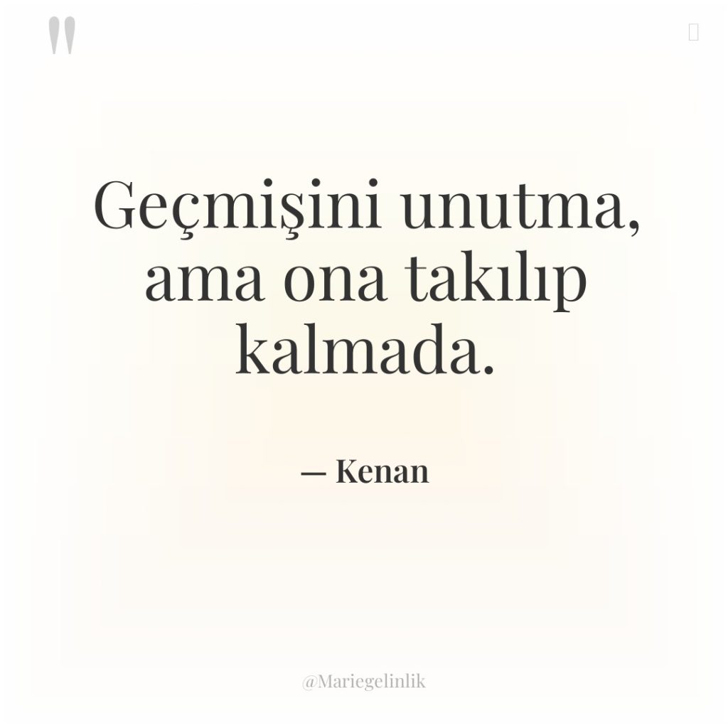 Geçmişini unutma, ama ona takılıp kalmada.