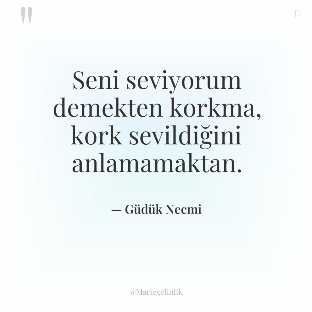 Seni seviyorum demekten korkma, kork sevildiğini anlamamaktan.