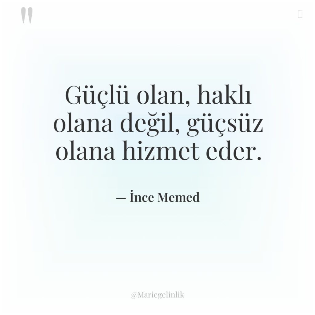 Güçlü olan, haklı olana değil, güçsüz olana hizmet eder.
