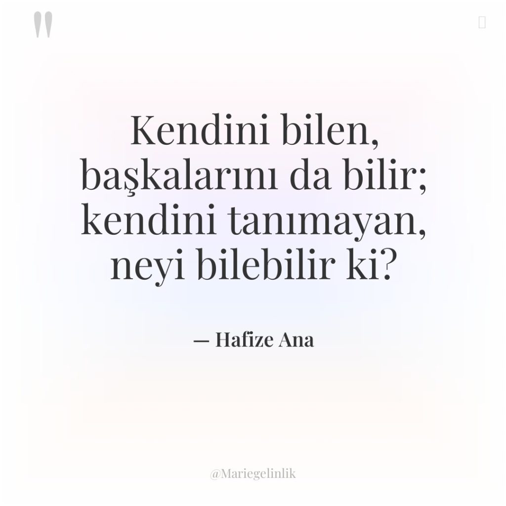 Kendini bilen, başkalarını da bilir; kendini tanımayan, neyi bilebilir ki?