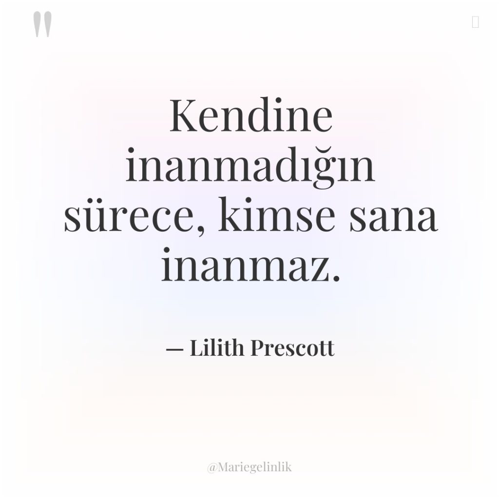 Kendine inanmadığın sürece, kimse sana inanmaz.
