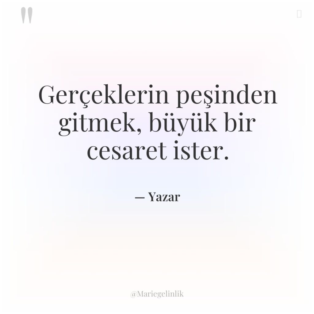 Gerçeklerin peşinden gitmek, büyük bir cesaret ister.